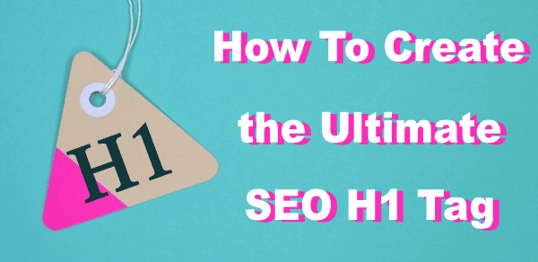 How To Create The Ultimate SEO H1 Tag