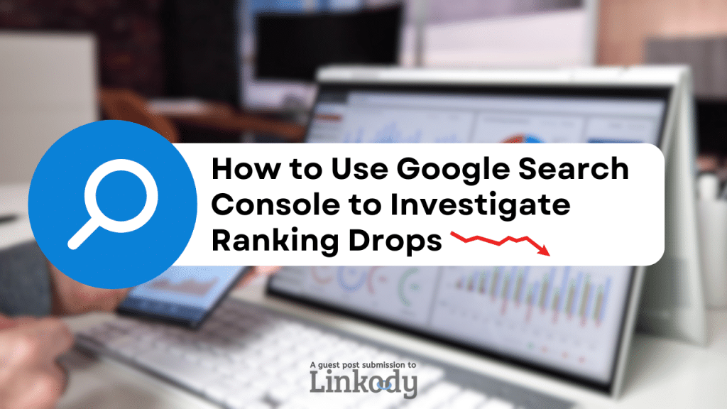 How to Use Google Search Console to Investigate Ranking Drops